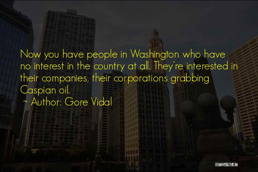 Gore Vidal Quotes: Now You Have People In Washington Who Have No Interest In The Country At All. They're Interested In Their Companies,