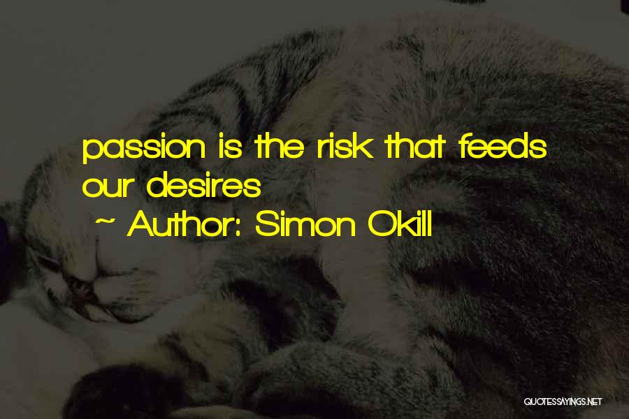 Simon Okill Quotes: Passion Is The Risk That Feeds Our Desires