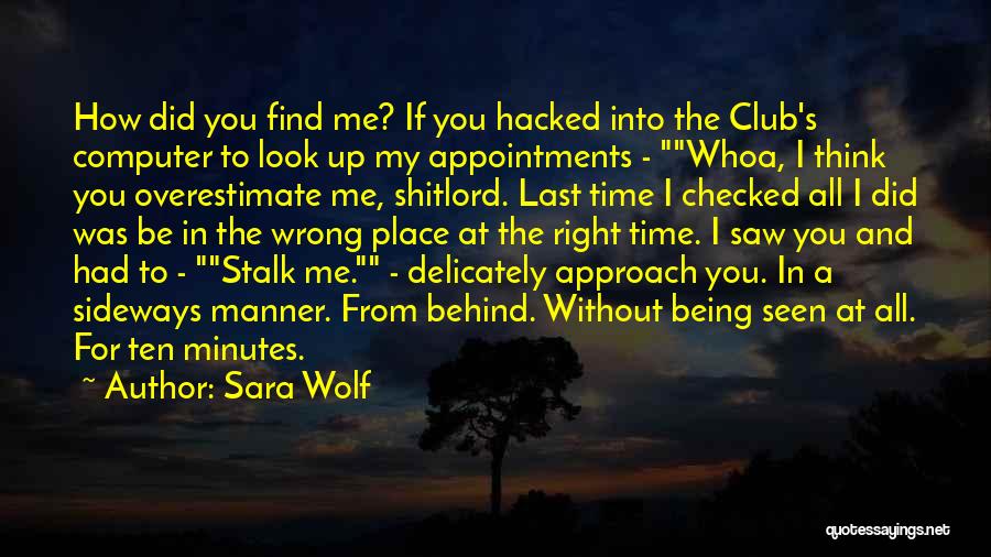 Sara Wolf Quotes: How Did You Find Me? If You Hacked Into The Club's Computer To Look Up My Appointments - Whoa, I