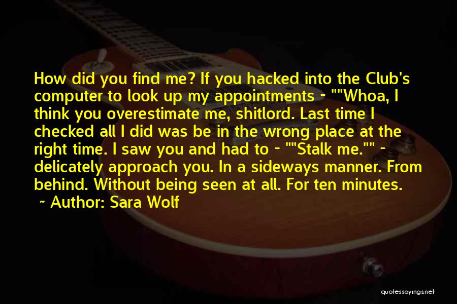 Sara Wolf Quotes: How Did You Find Me? If You Hacked Into The Club's Computer To Look Up My Appointments - Whoa, I