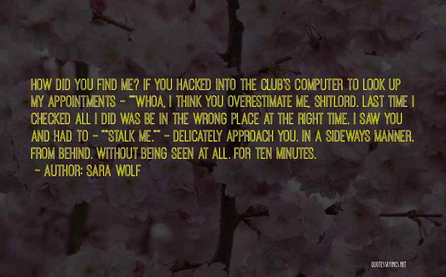 Sara Wolf Quotes: How Did You Find Me? If You Hacked Into The Club's Computer To Look Up My Appointments - Whoa, I