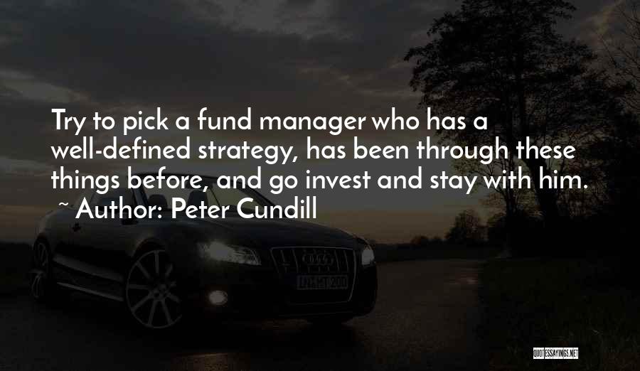 Peter Cundill Quotes: Try To Pick A Fund Manager Who Has A Well-defined Strategy, Has Been Through These Things Before, And Go Invest