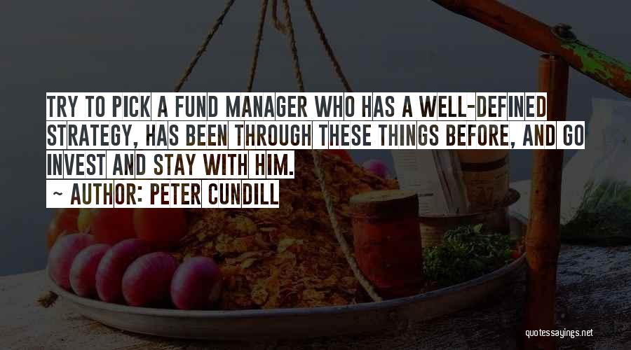 Peter Cundill Quotes: Try To Pick A Fund Manager Who Has A Well-defined Strategy, Has Been Through These Things Before, And Go Invest