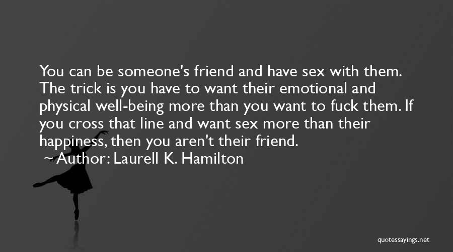 Laurell K. Hamilton Quotes: You Can Be Someone's Friend And Have Sex With Them. The Trick Is You Have To Want Their Emotional And