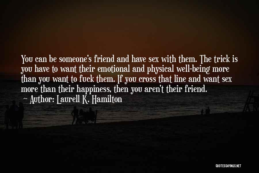 Laurell K. Hamilton Quotes: You Can Be Someone's Friend And Have Sex With Them. The Trick Is You Have To Want Their Emotional And