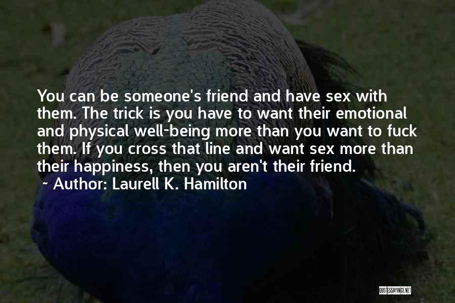 Laurell K. Hamilton Quotes: You Can Be Someone's Friend And Have Sex With Them. The Trick Is You Have To Want Their Emotional And