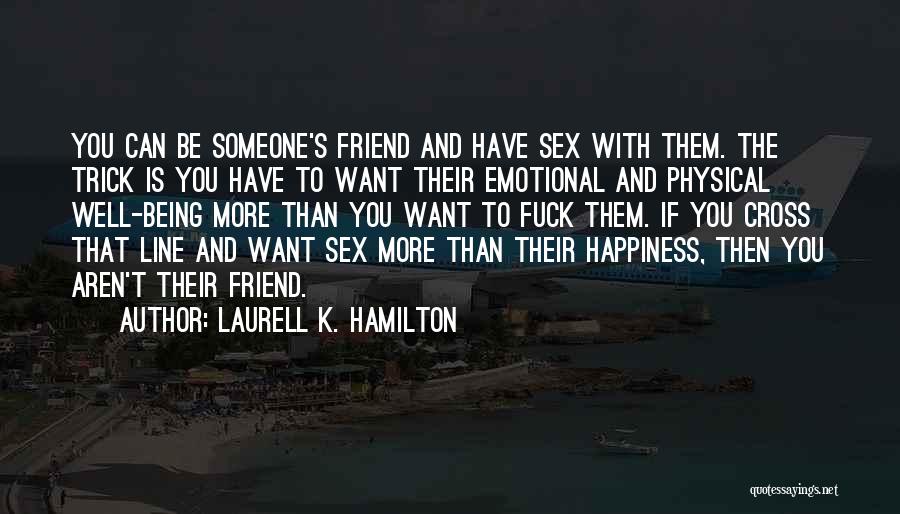 Laurell K. Hamilton Quotes: You Can Be Someone's Friend And Have Sex With Them. The Trick Is You Have To Want Their Emotional And