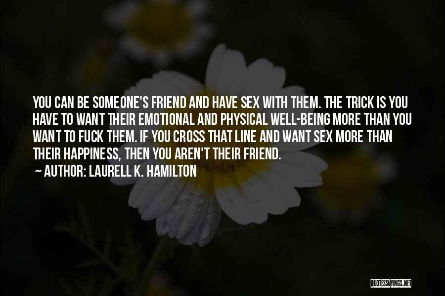 Laurell K. Hamilton Quotes: You Can Be Someone's Friend And Have Sex With Them. The Trick Is You Have To Want Their Emotional And