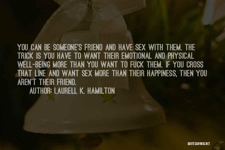 Laurell K. Hamilton Quotes: You Can Be Someone's Friend And Have Sex With Them. The Trick Is You Have To Want Their Emotional And