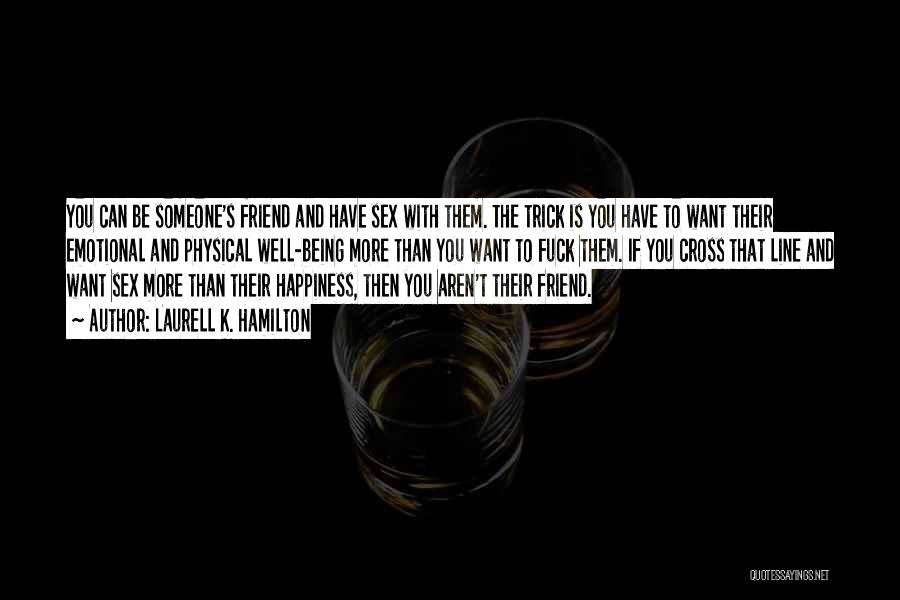 Laurell K. Hamilton Quotes: You Can Be Someone's Friend And Have Sex With Them. The Trick Is You Have To Want Their Emotional And