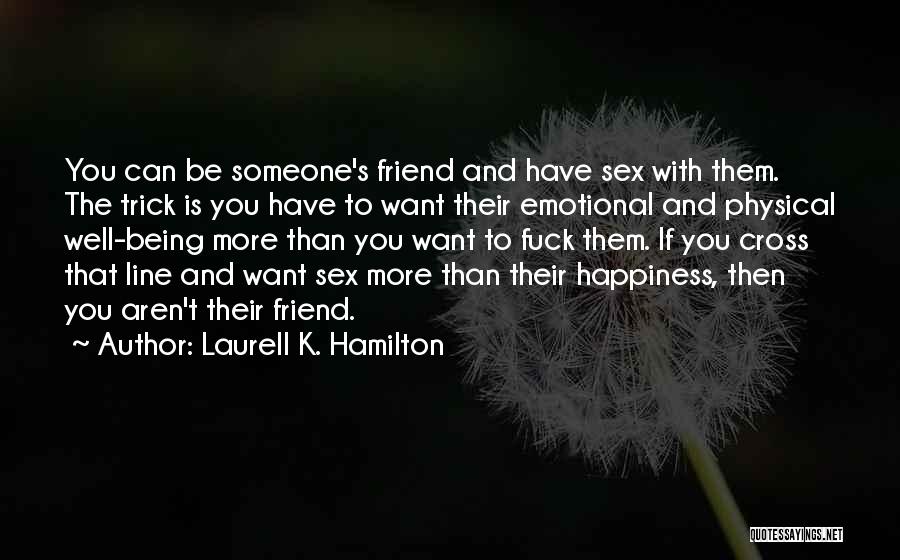 Laurell K. Hamilton Quotes: You Can Be Someone's Friend And Have Sex With Them. The Trick Is You Have To Want Their Emotional And