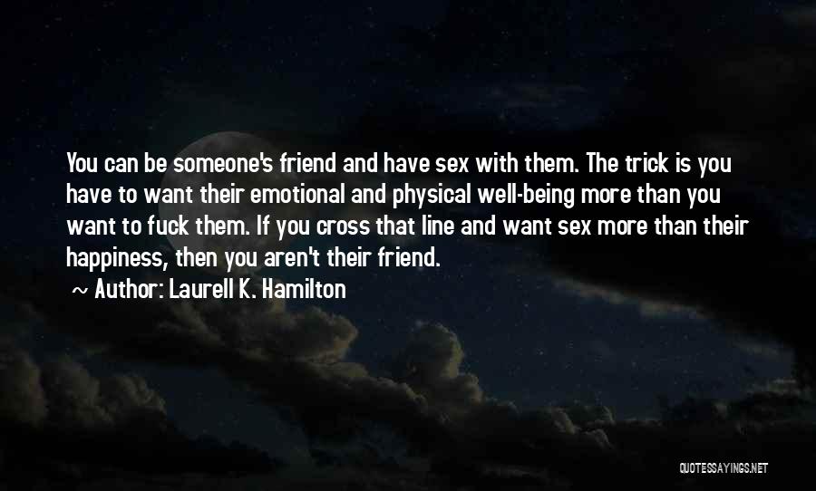 Laurell K. Hamilton Quotes: You Can Be Someone's Friend And Have Sex With Them. The Trick Is You Have To Want Their Emotional And