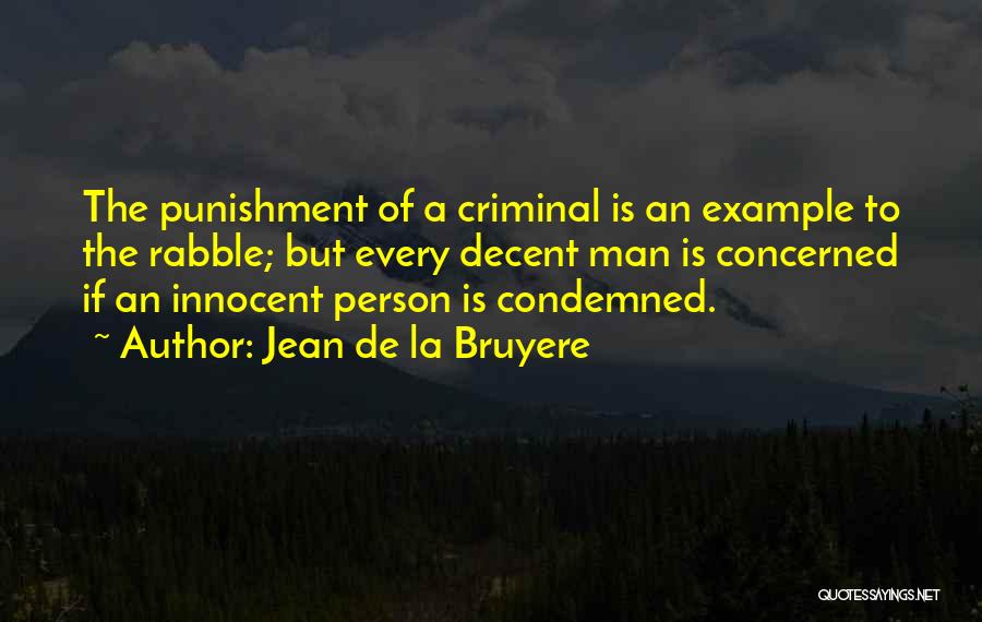 Jean De La Bruyere Quotes: The Punishment Of A Criminal Is An Example To The Rabble; But Every Decent Man Is Concerned If An Innocent