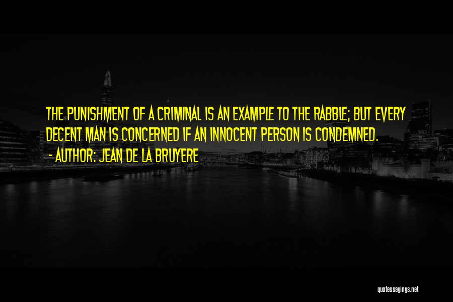 Jean De La Bruyere Quotes: The Punishment Of A Criminal Is An Example To The Rabble; But Every Decent Man Is Concerned If An Innocent