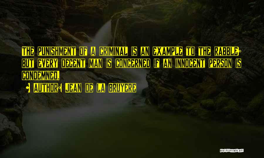 Jean De La Bruyere Quotes: The Punishment Of A Criminal Is An Example To The Rabble; But Every Decent Man Is Concerned If An Innocent