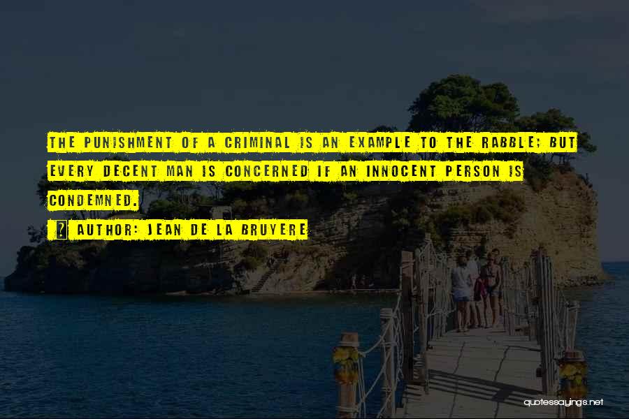 Jean De La Bruyere Quotes: The Punishment Of A Criminal Is An Example To The Rabble; But Every Decent Man Is Concerned If An Innocent