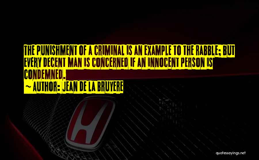 Jean De La Bruyere Quotes: The Punishment Of A Criminal Is An Example To The Rabble; But Every Decent Man Is Concerned If An Innocent