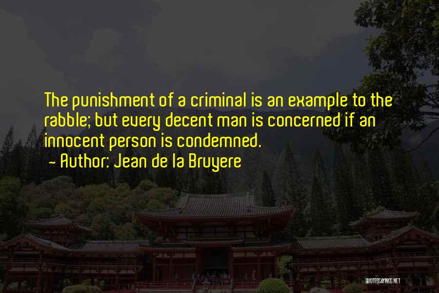 Jean De La Bruyere Quotes: The Punishment Of A Criminal Is An Example To The Rabble; But Every Decent Man Is Concerned If An Innocent