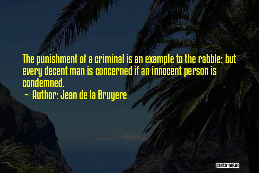 Jean De La Bruyere Quotes: The Punishment Of A Criminal Is An Example To The Rabble; But Every Decent Man Is Concerned If An Innocent