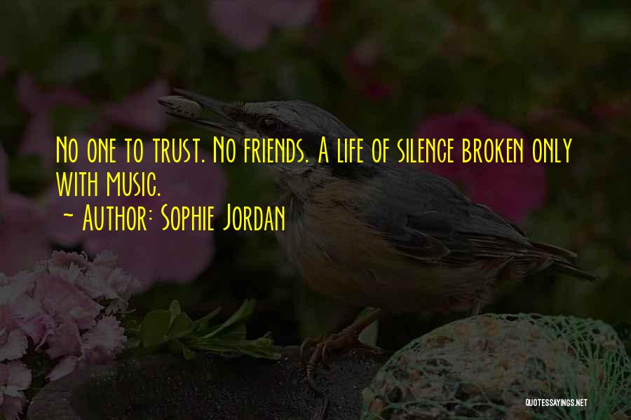 Sophie Jordan Quotes: No One To Trust. No Friends. A Life Of Silence Broken Only With Music.