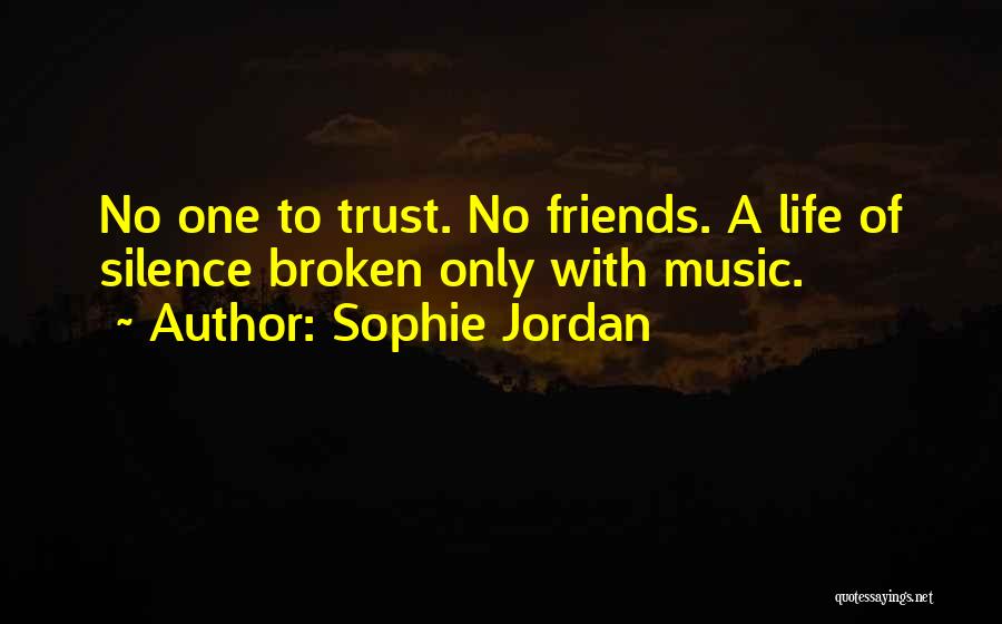 Sophie Jordan Quotes: No One To Trust. No Friends. A Life Of Silence Broken Only With Music.