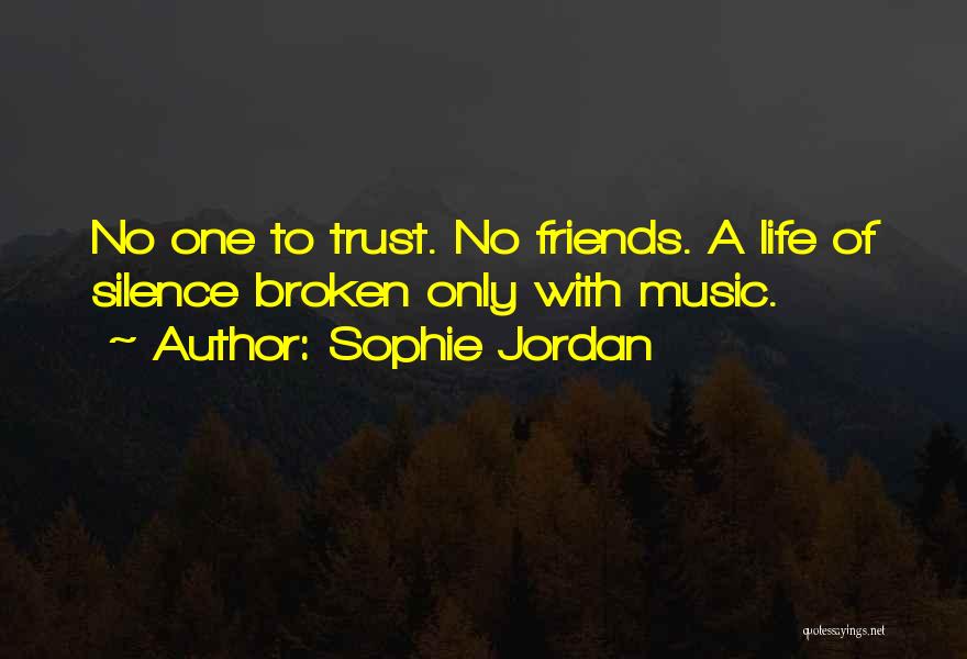 Sophie Jordan Quotes: No One To Trust. No Friends. A Life Of Silence Broken Only With Music.