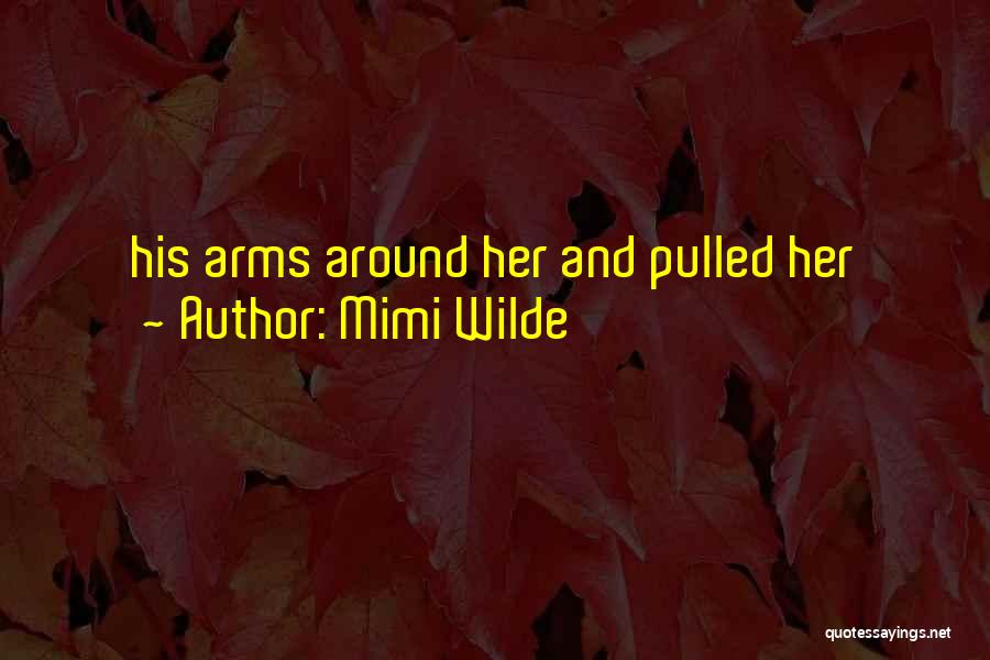 Mimi Wilde Quotes: His Arms Around Her And Pulled Her