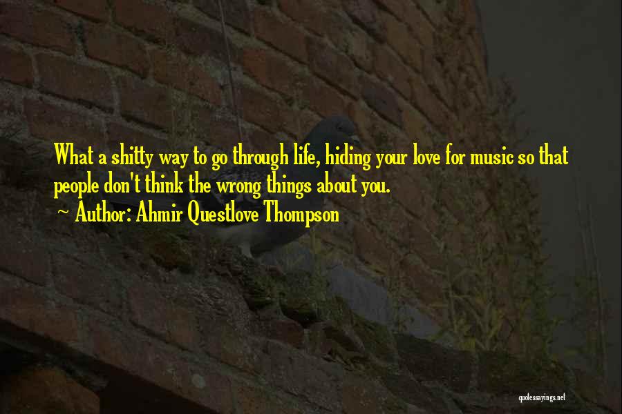 Ahmir Questlove Thompson Quotes: What A Shitty Way To Go Through Life, Hiding Your Love For Music So That People Don't Think The Wrong