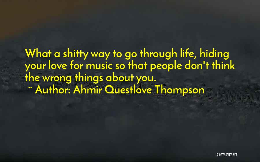 Ahmir Questlove Thompson Quotes: What A Shitty Way To Go Through Life, Hiding Your Love For Music So That People Don't Think The Wrong