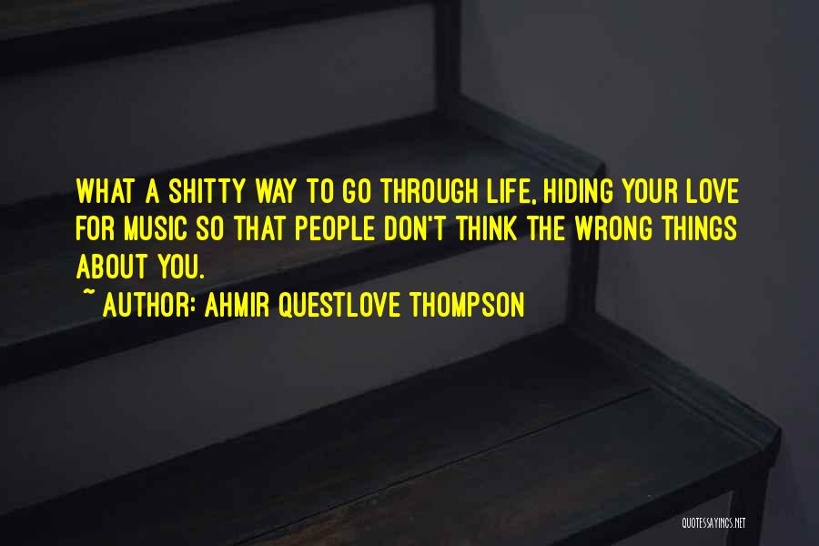 Ahmir Questlove Thompson Quotes: What A Shitty Way To Go Through Life, Hiding Your Love For Music So That People Don't Think The Wrong