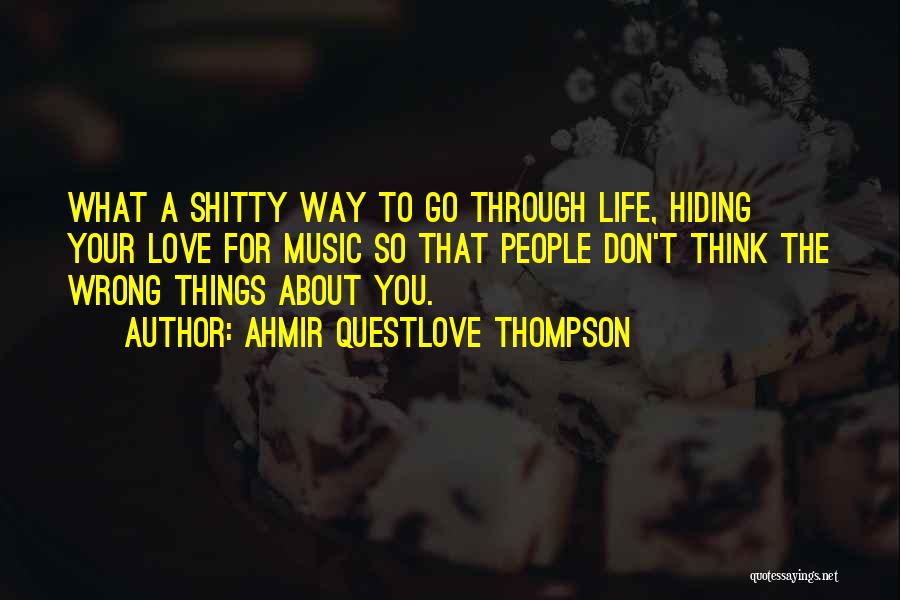 Ahmir Questlove Thompson Quotes: What A Shitty Way To Go Through Life, Hiding Your Love For Music So That People Don't Think The Wrong