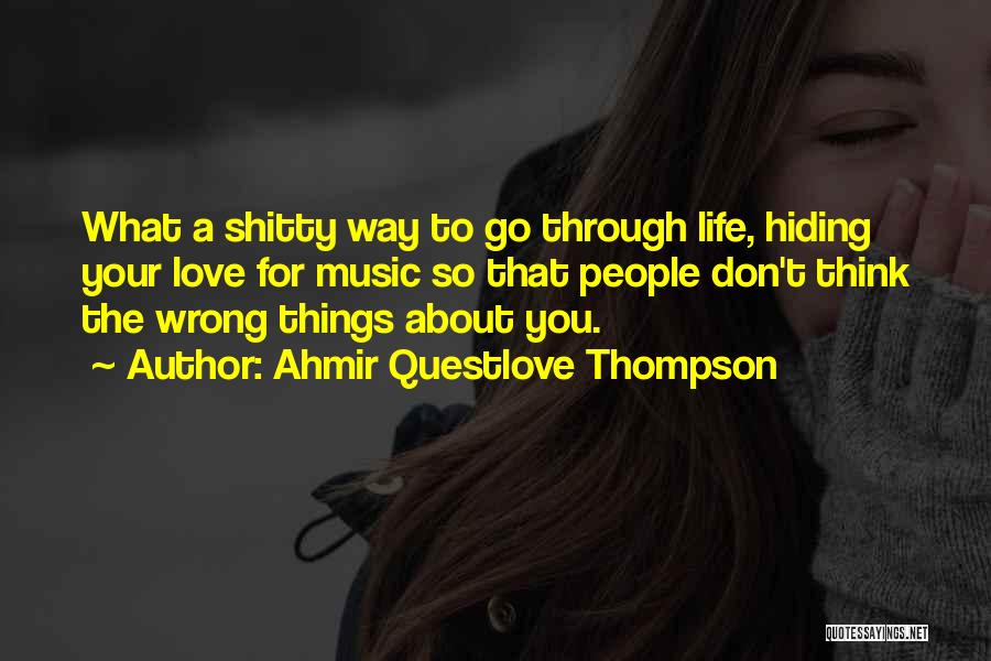 Ahmir Questlove Thompson Quotes: What A Shitty Way To Go Through Life, Hiding Your Love For Music So That People Don't Think The Wrong