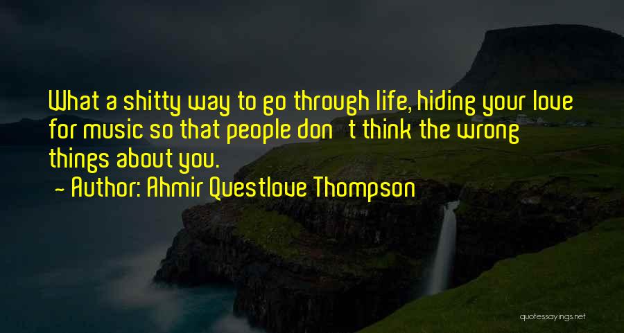 Ahmir Questlove Thompson Quotes: What A Shitty Way To Go Through Life, Hiding Your Love For Music So That People Don't Think The Wrong