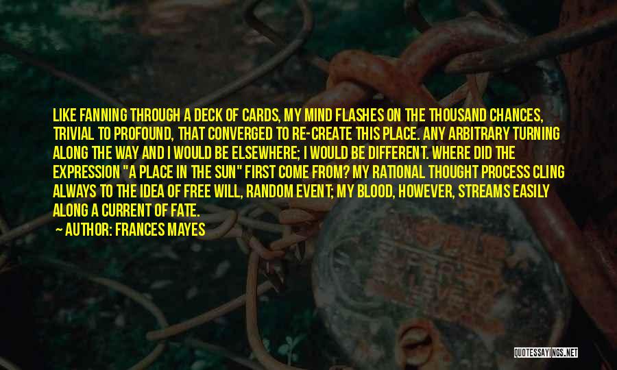 Frances Mayes Quotes: Like Fanning Through A Deck Of Cards, My Mind Flashes On The Thousand Chances, Trivial To Profound, That Converged To