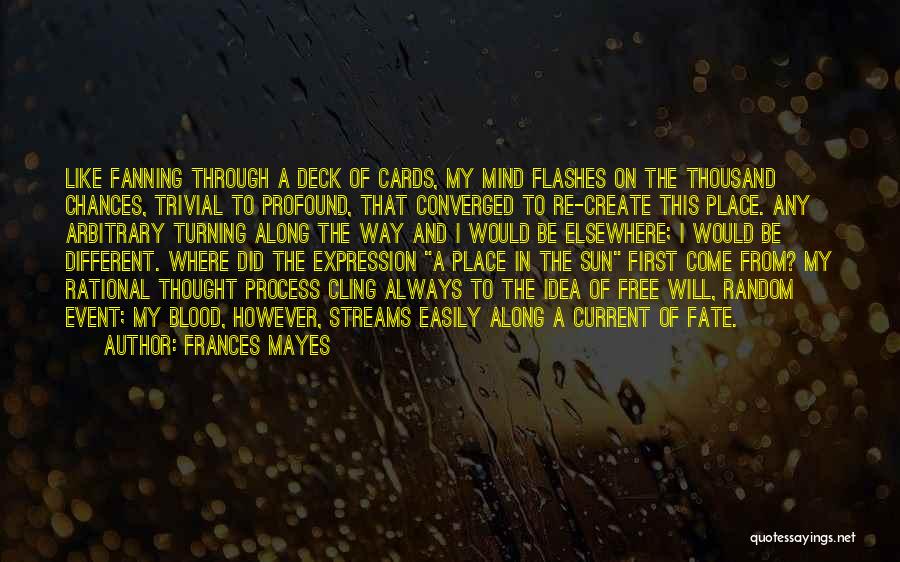 Frances Mayes Quotes: Like Fanning Through A Deck Of Cards, My Mind Flashes On The Thousand Chances, Trivial To Profound, That Converged To
