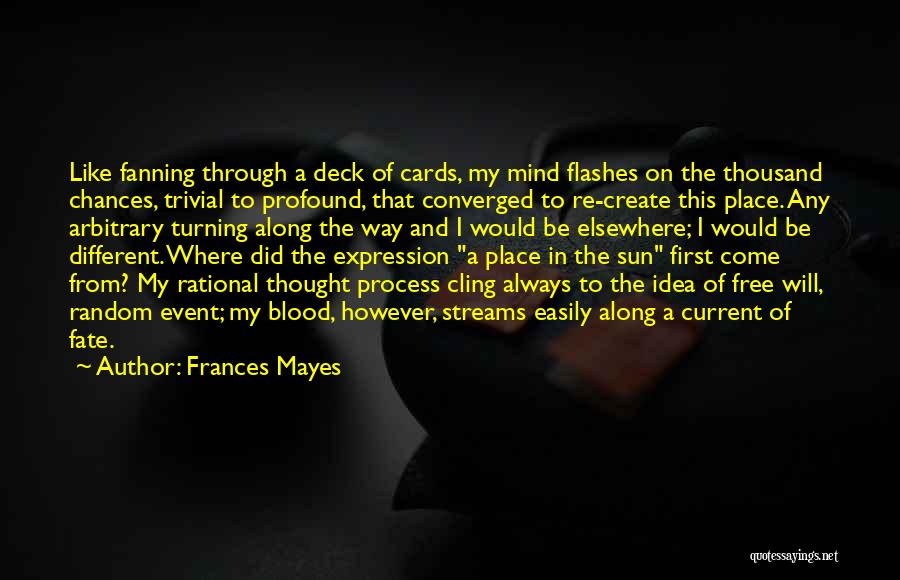 Frances Mayes Quotes: Like Fanning Through A Deck Of Cards, My Mind Flashes On The Thousand Chances, Trivial To Profound, That Converged To