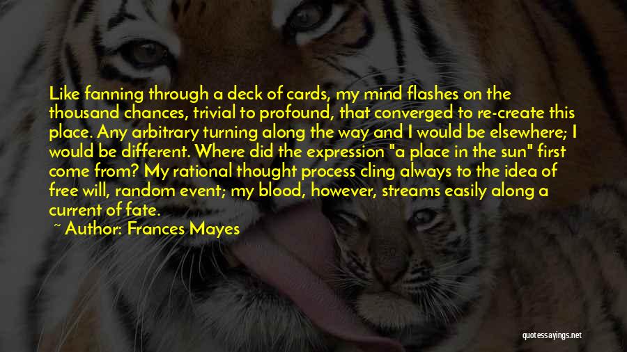 Frances Mayes Quotes: Like Fanning Through A Deck Of Cards, My Mind Flashes On The Thousand Chances, Trivial To Profound, That Converged To