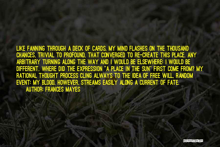 Frances Mayes Quotes: Like Fanning Through A Deck Of Cards, My Mind Flashes On The Thousand Chances, Trivial To Profound, That Converged To