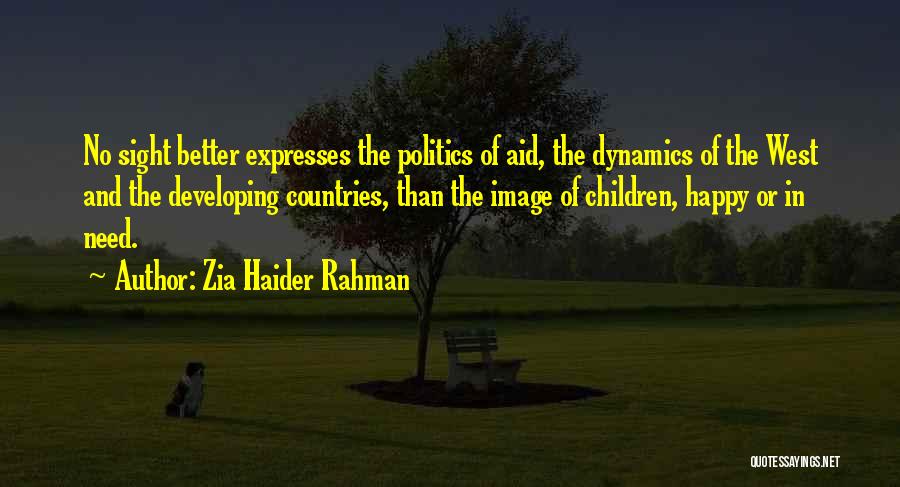 Zia Haider Rahman Quotes: No Sight Better Expresses The Politics Of Aid, The Dynamics Of The West And The Developing Countries, Than The Image