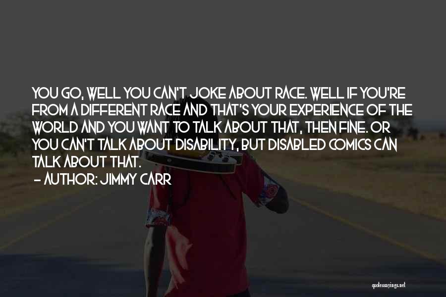 Jimmy Carr Quotes: You Go, Well You Can't Joke About Race. Well If You're From A Different Race And That's Your Experience Of