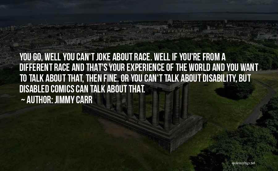 Jimmy Carr Quotes: You Go, Well You Can't Joke About Race. Well If You're From A Different Race And That's Your Experience Of