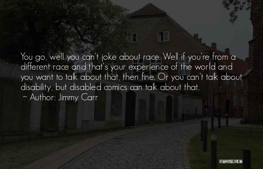 Jimmy Carr Quotes: You Go, Well You Can't Joke About Race. Well If You're From A Different Race And That's Your Experience Of