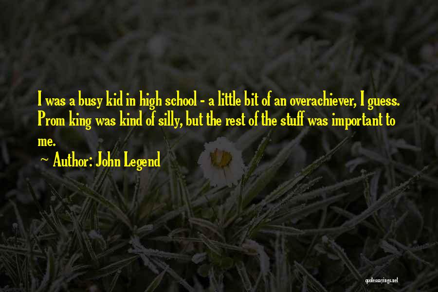 John Legend Quotes: I Was A Busy Kid In High School - A Little Bit Of An Overachiever, I Guess. Prom King Was