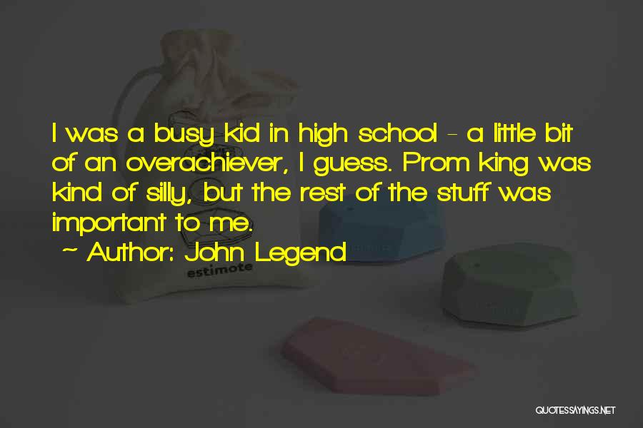 John Legend Quotes: I Was A Busy Kid In High School - A Little Bit Of An Overachiever, I Guess. Prom King Was