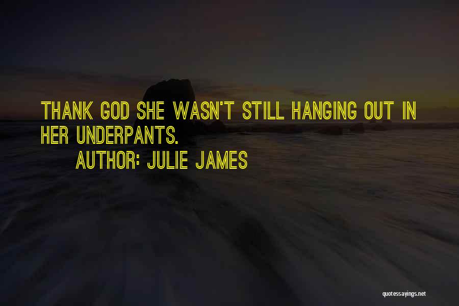 Julie James Quotes: Thank God She Wasn't Still Hanging Out In Her Underpants.