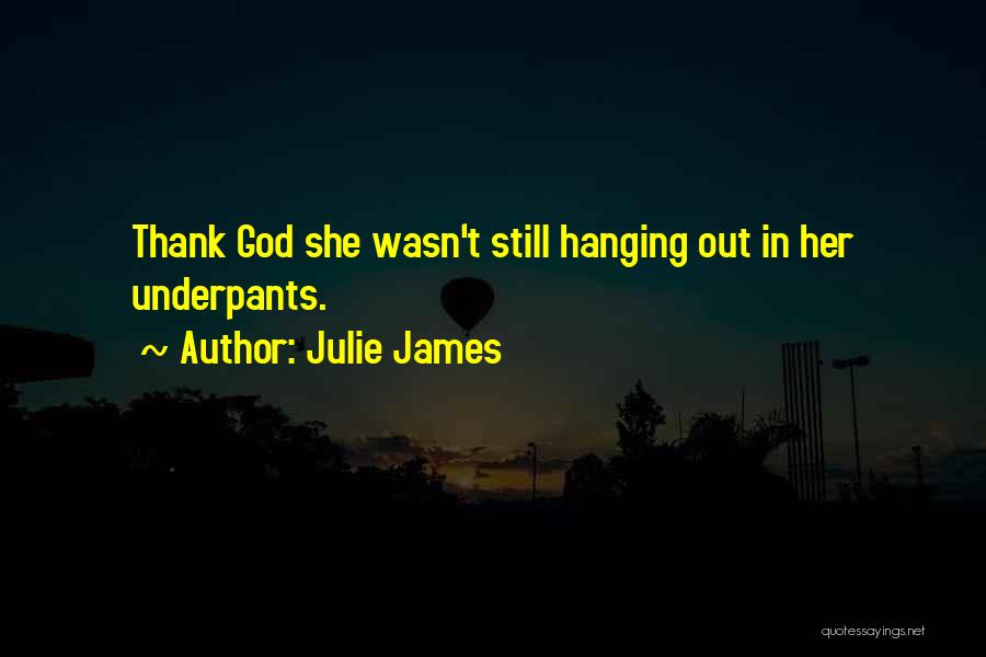 Julie James Quotes: Thank God She Wasn't Still Hanging Out In Her Underpants.