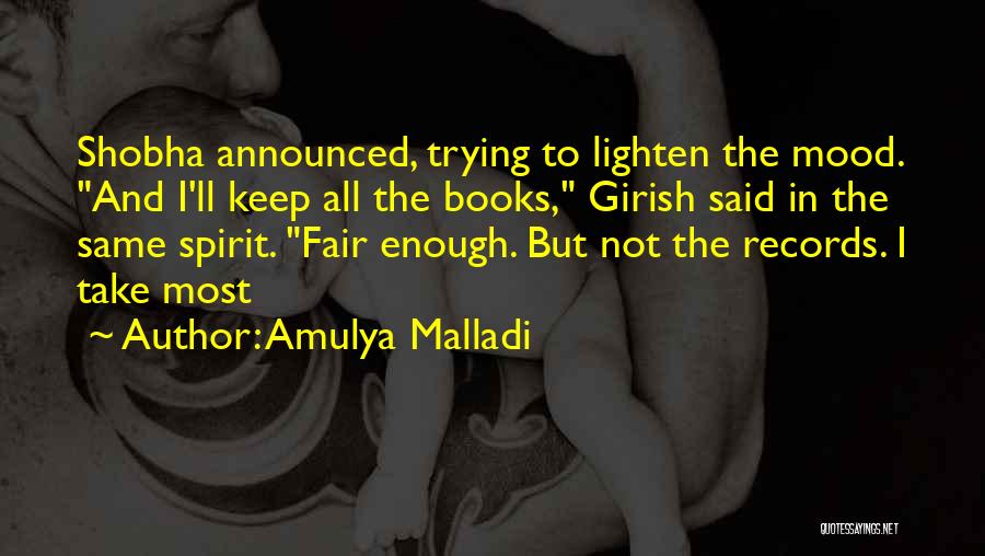 Amulya Malladi Quotes: Shobha Announced, Trying To Lighten The Mood. And I'll Keep All The Books, Girish Said In The Same Spirit. Fair