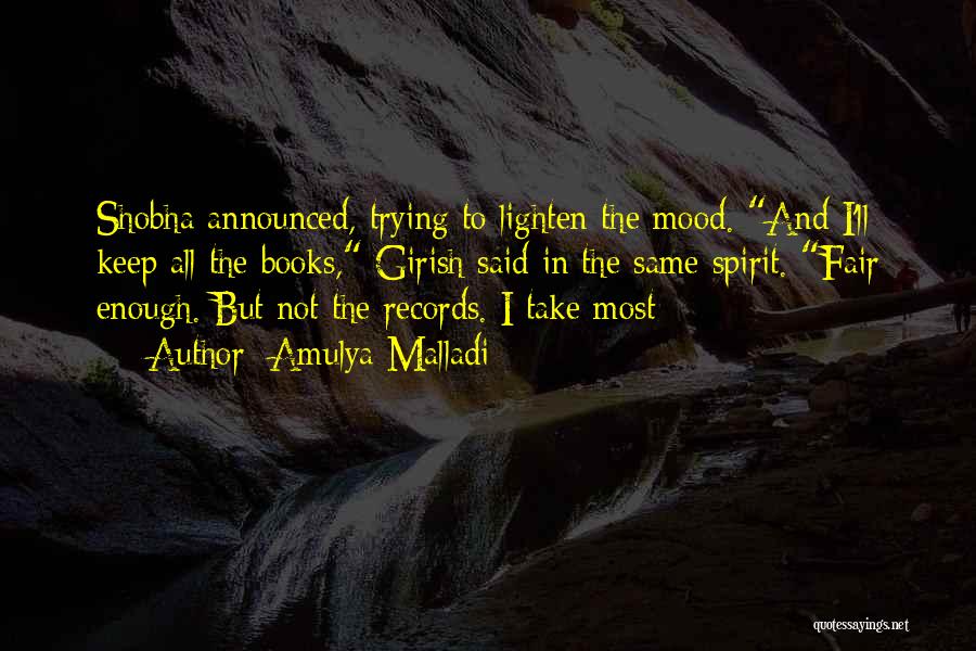 Amulya Malladi Quotes: Shobha Announced, Trying To Lighten The Mood. And I'll Keep All The Books, Girish Said In The Same Spirit. Fair