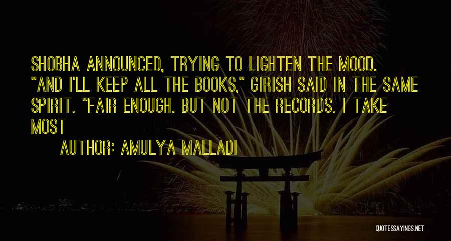 Amulya Malladi Quotes: Shobha Announced, Trying To Lighten The Mood. And I'll Keep All The Books, Girish Said In The Same Spirit. Fair
