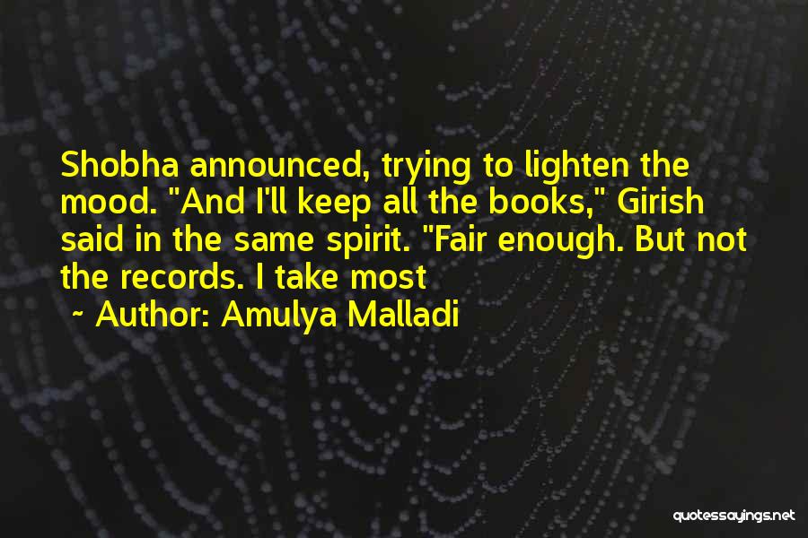 Amulya Malladi Quotes: Shobha Announced, Trying To Lighten The Mood. And I'll Keep All The Books, Girish Said In The Same Spirit. Fair